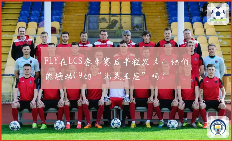 FLY在LCS春季赛后半程发力,他们能撼动C9的“北美王座”吗?