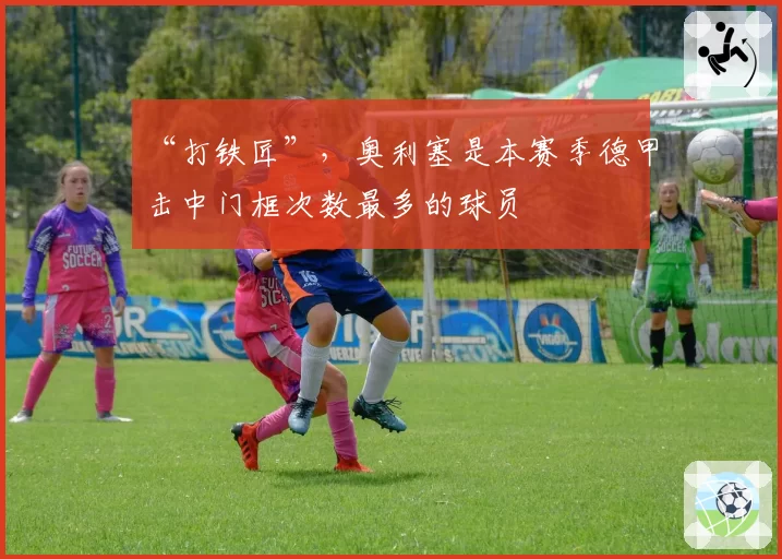 “打铁匠”，奥利塞是本赛季德甲击中门框次数最多的球员