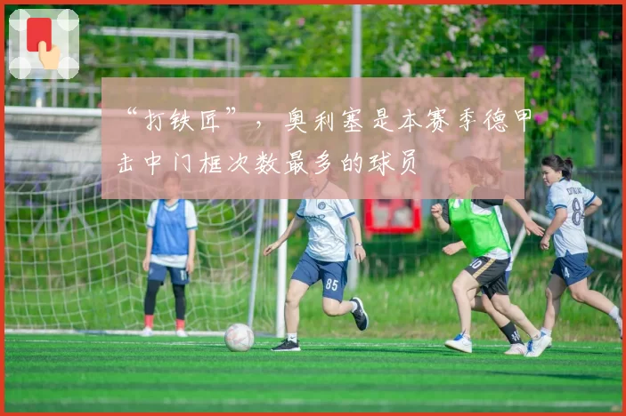 “打铁匠”，奥利塞是本赛季德甲击中门框次数最多的球员