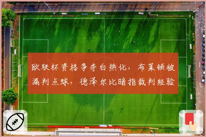 欧联杯资格争夺白热化，布莱顿被漏判点球，德泽尔比暗指裁判经验不足